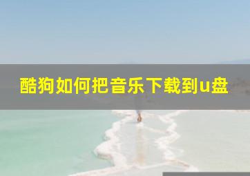 酷狗如何把音乐下载到u盘