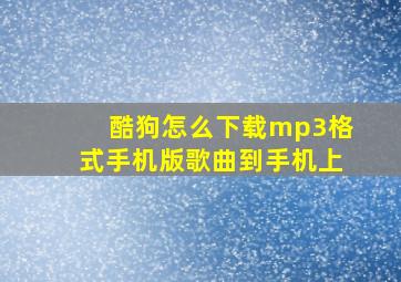 酷狗怎么下载mp3格式手机版歌曲到手机上