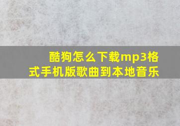 酷狗怎么下载mp3格式手机版歌曲到本地音乐