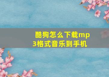 酷狗怎么下载mp3格式音乐到手机