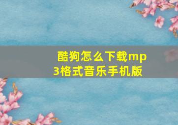 酷狗怎么下载mp3格式音乐手机版