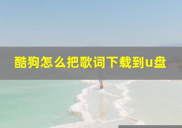 酷狗怎么把歌词下载到u盘