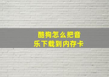 酷狗怎么把音乐下载到内存卡