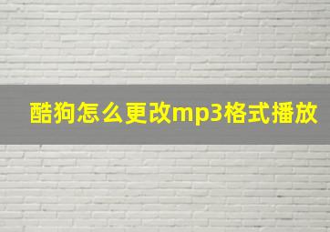 酷狗怎么更改mp3格式播放