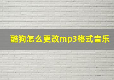 酷狗怎么更改mp3格式音乐