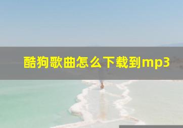 酷狗歌曲怎么下载到mp3