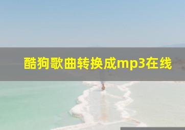 酷狗歌曲转换成mp3在线