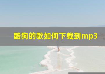 酷狗的歌如何下载到mp3