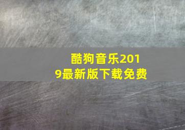 酷狗音乐2019最新版下载免费