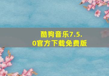 酷狗音乐7.5.0官方下载免费版