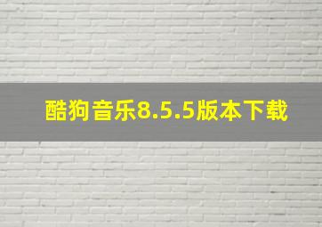 酷狗音乐8.5.5版本下载