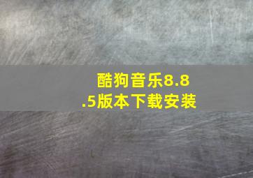 酷狗音乐8.8.5版本下载安装