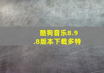 酷狗音乐8.9.8版本下载多特