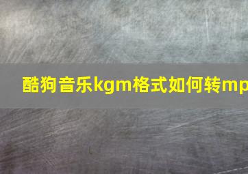 酷狗音乐kgm格式如何转mp3