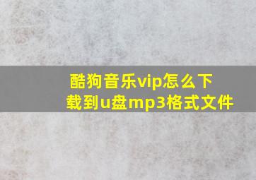 酷狗音乐vip怎么下载到u盘mp3格式文件