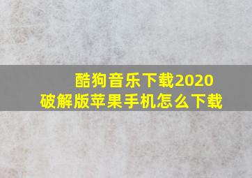 酷狗音乐下载2020破解版苹果手机怎么下载