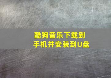 酷狗音乐下载到手机并安装到U盘