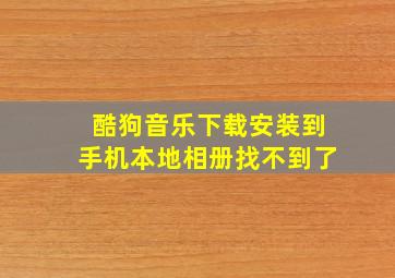 酷狗音乐下载安装到手机本地相册找不到了