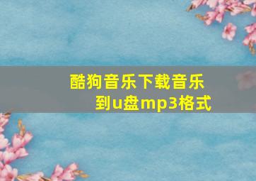 酷狗音乐下载音乐到u盘mp3格式