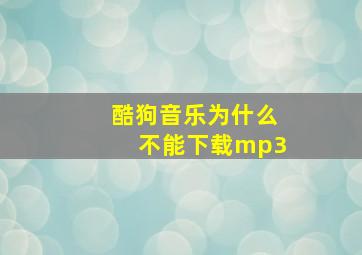 酷狗音乐为什么不能下载mp3