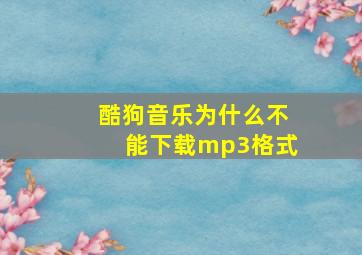 酷狗音乐为什么不能下载mp3格式