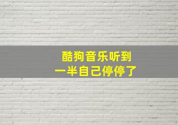 酷狗音乐听到一半自己停停了