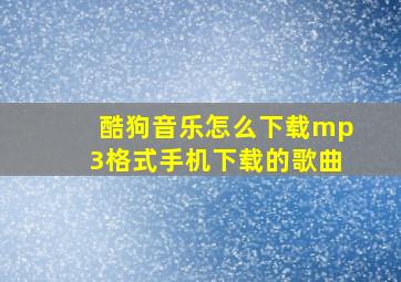 酷狗音乐怎么下载mp3格式手机下载的歌曲