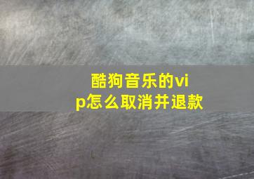 酷狗音乐的vip怎么取消并退款