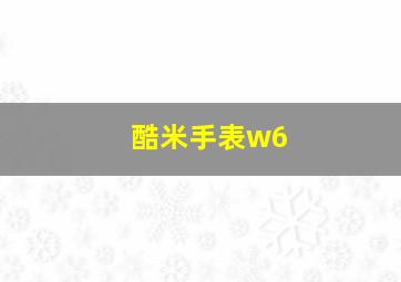 酷米手表w6