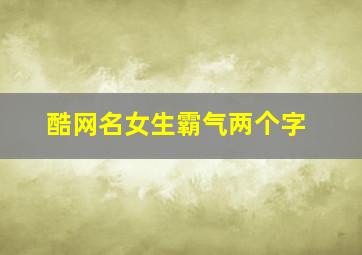 酷网名女生霸气两个字