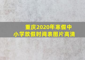 重庆2020年寒假中小学放假时间表图片高清