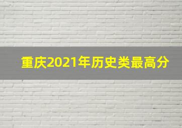 重庆2021年历史类最高分