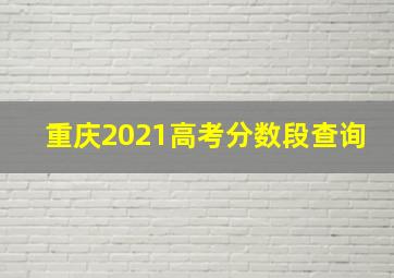 重庆2021高考分数段查询