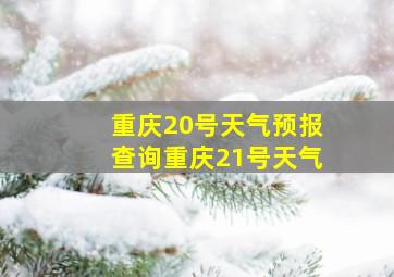 重庆20号天气预报查询重庆21号天气