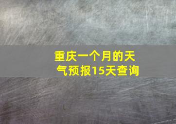 重庆一个月的天气预报15天查询