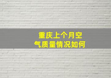 重庆上个月空气质量情况如何