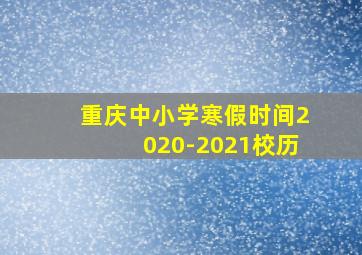 重庆中小学寒假时间2020-2021校历