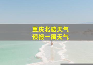 重庆北碚天气预报一周天气