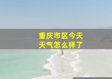 重庆市区今天天气怎么样了