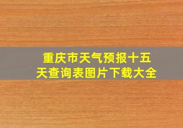 重庆市天气预报十五天查询表图片下载大全