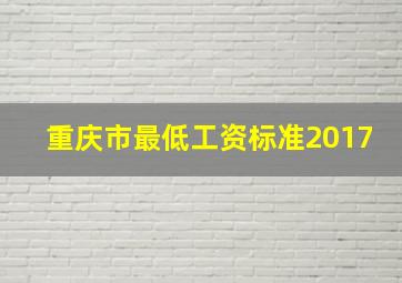 重庆市最低工资标准2017