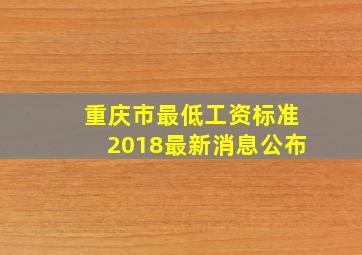 重庆市最低工资标准2018最新消息公布