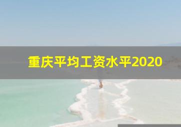 重庆平均工资水平2020