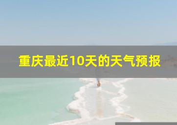 重庆最近10天的天气预报