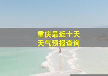 重庆最近十天天气预报查询