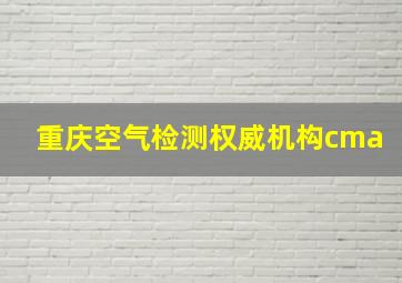 重庆空气检测权威机构cma