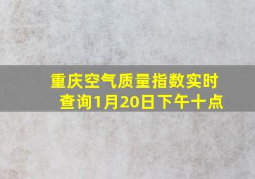 重庆空气质量指数实时查询1月20日下午十点