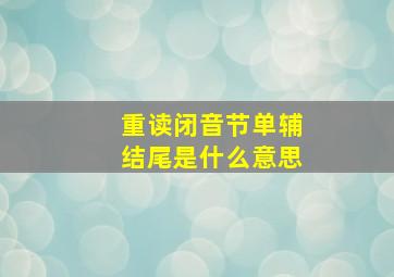 重读闭音节单辅结尾是什么意思