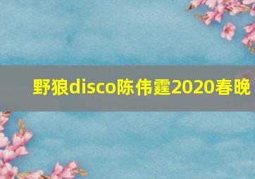 野狼disco陈伟霆2020春晚