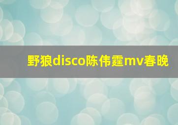 野狼disco陈伟霆mv春晚